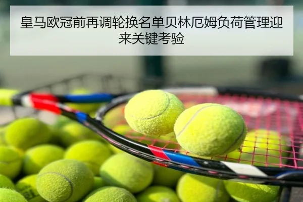 皇马欧冠前再调轮换名单贝林厄姆负荷管理迎来关键考验